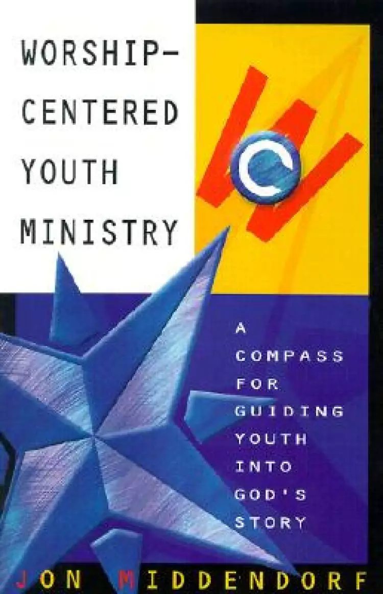 Worship-Centered Youth Ministry: A Compass for Guiding Youth Into God's Story