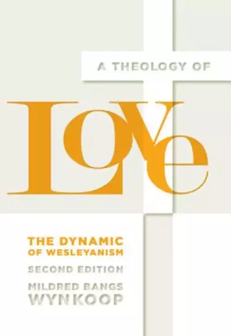 A Theology of Love: The Dynamic of Wesleyanism, Second Edition