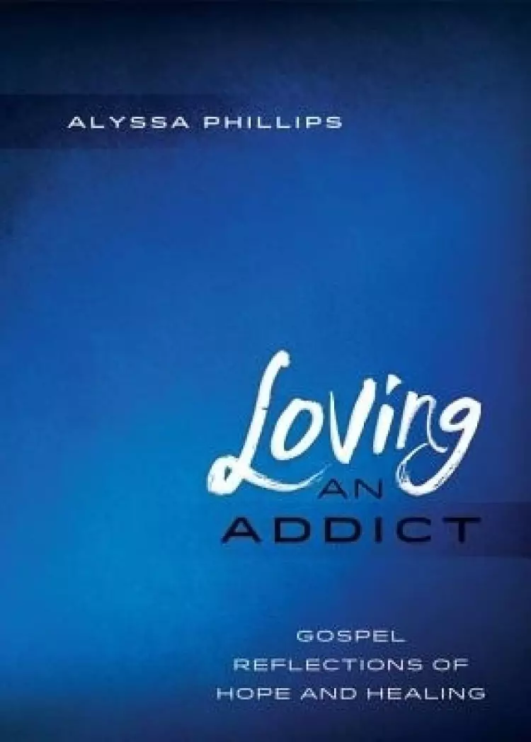 Loving An Addict: Gospel Reflections of Hope and Healing