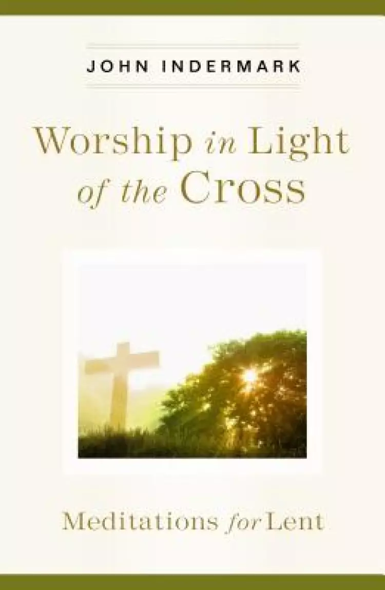 Worship in Light of the Cross: Meditations for Lent