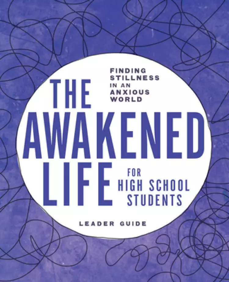 The Awakened Life for High School Students: Leader Guide: Finding Stillness in an Anxious World