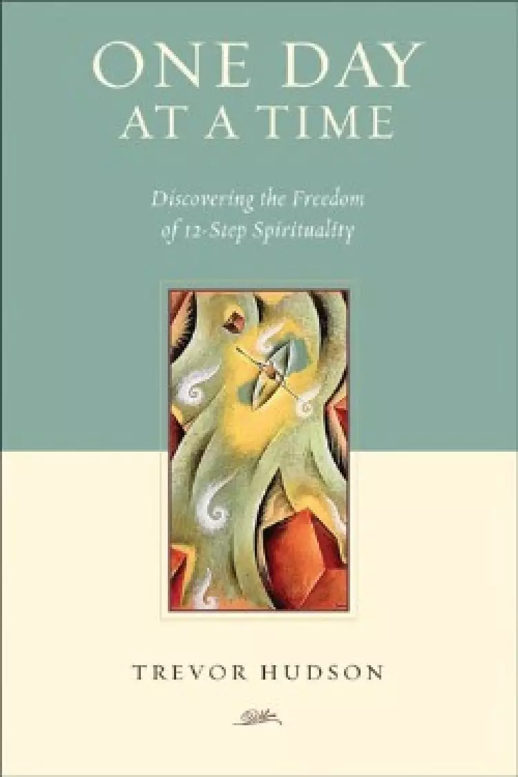 One Day At A TIme: Discovering the Freedom of 12-Step Spirituality
