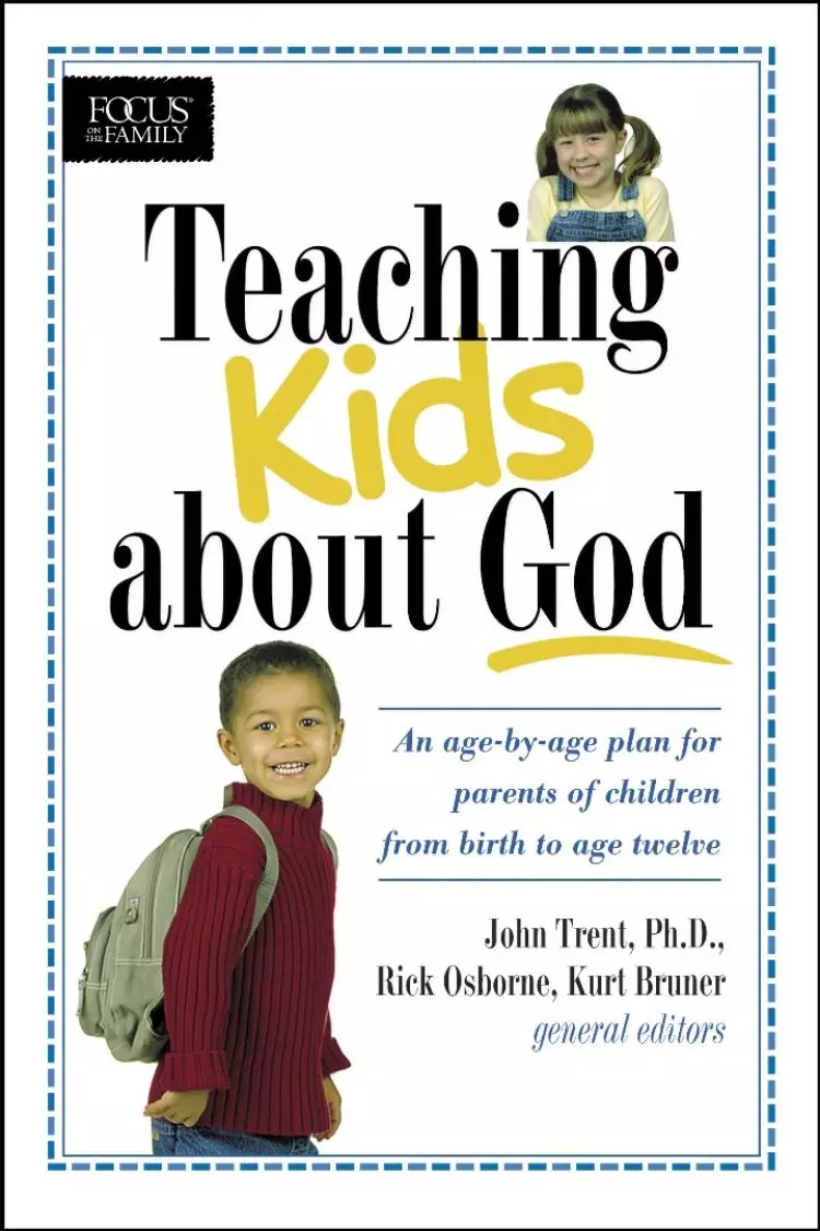 Teaching Kids About God: an Age by Age Plan for Parents of Children from Birth to Age Twelve