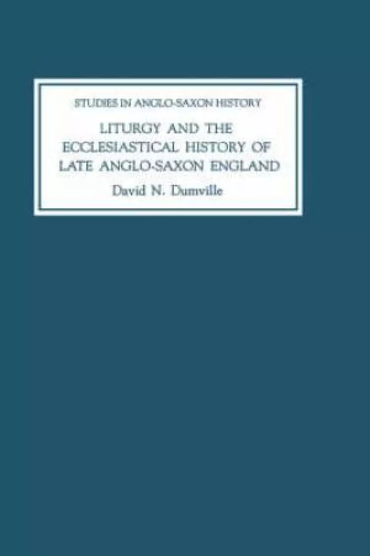 Liturgy and the Ecclesiastical History of Late Anglo-Saxon England