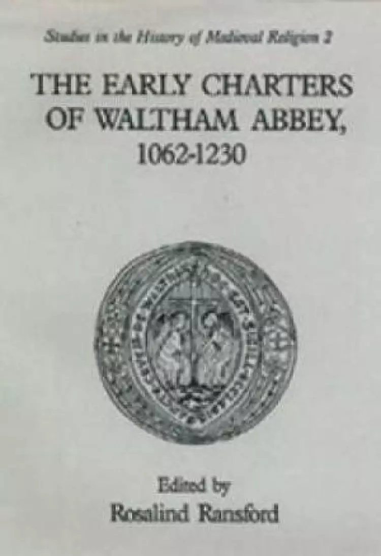 The Early Charters of the Augustinian Canons of Waltham Abbey, Essex 1062-1230
