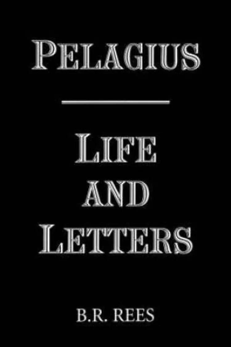 Pelagius: Life And Letters