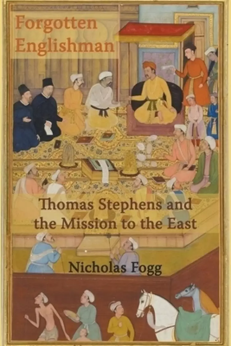 Forgotten Englishman: Thomas Stephens and the Mission to the East