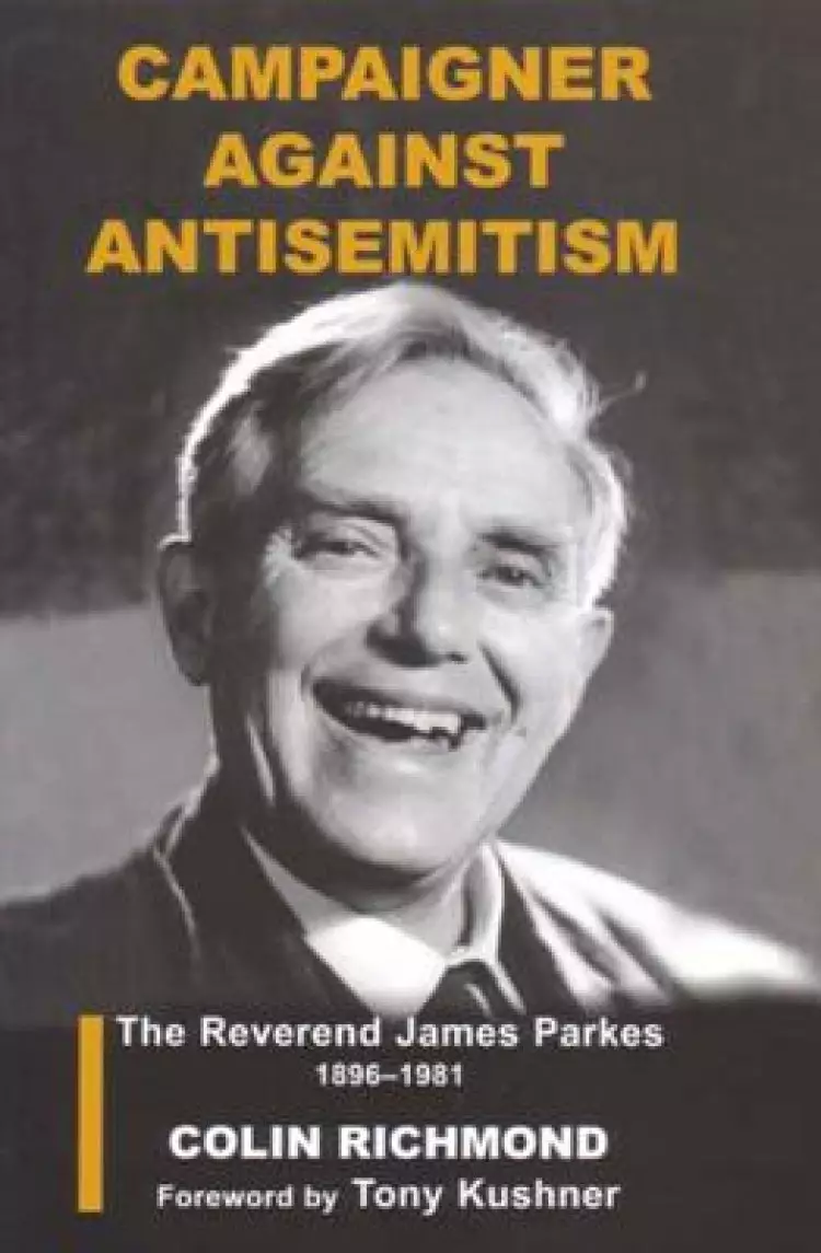 Campaigner Against Anti-Semitism: The Reverend James Parkes 1896-1981