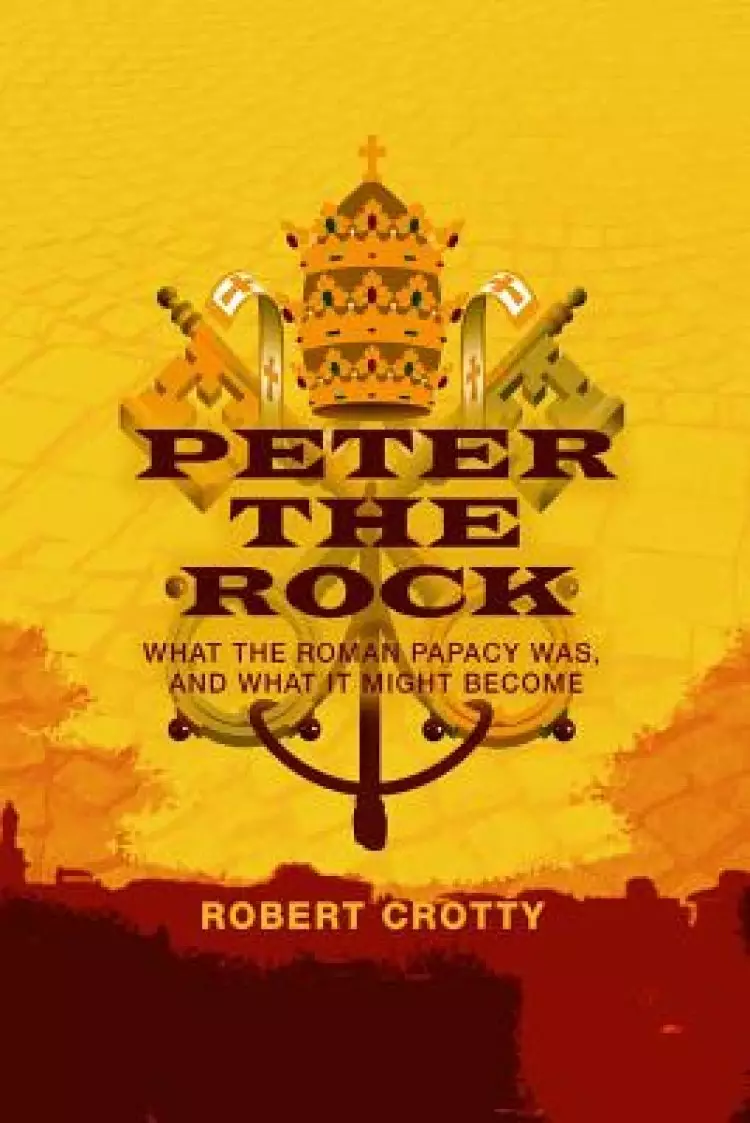 Peter the Rock: What the Roman Papacy Was, and What It Might Become