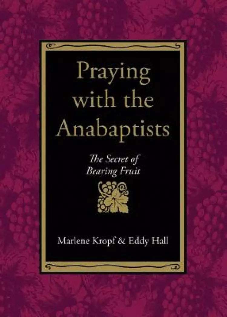 Praying with the Anabaptists: The Secret of Bearing Fruit
