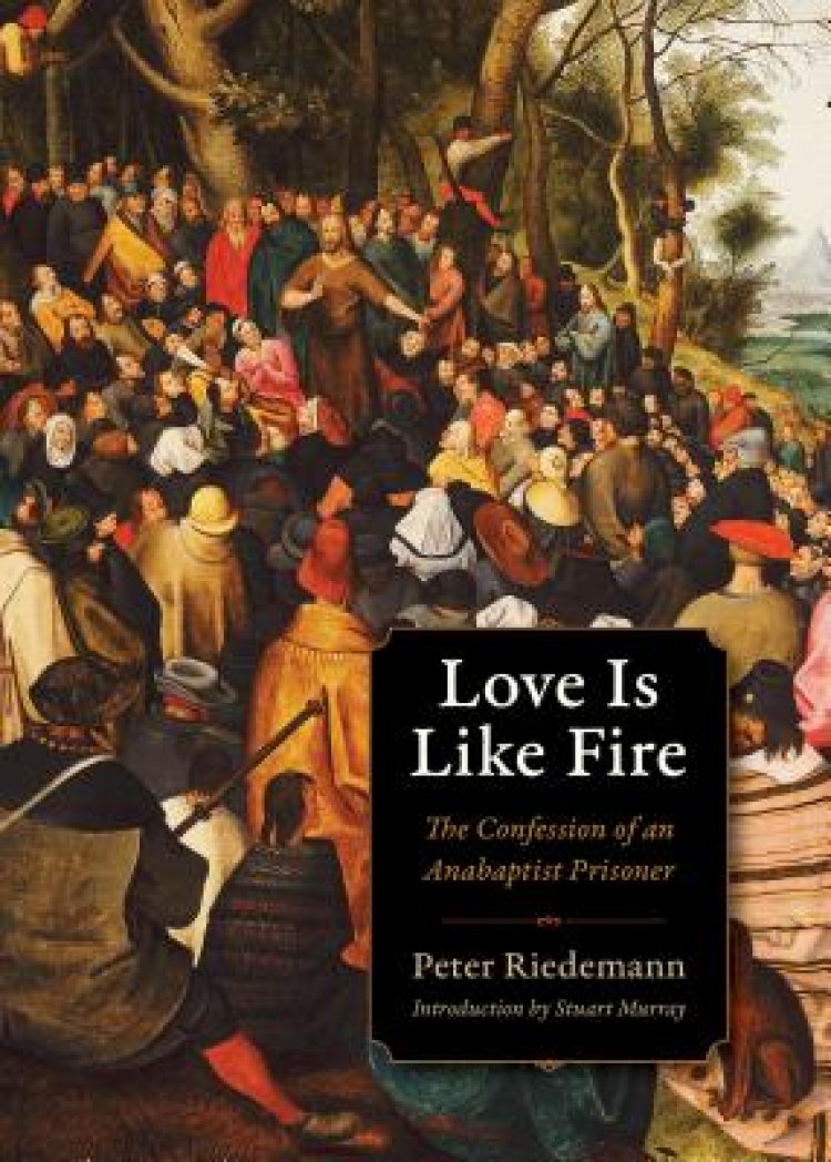 Love Is Like Fire: The Confession of an Anabaptist Prisoner