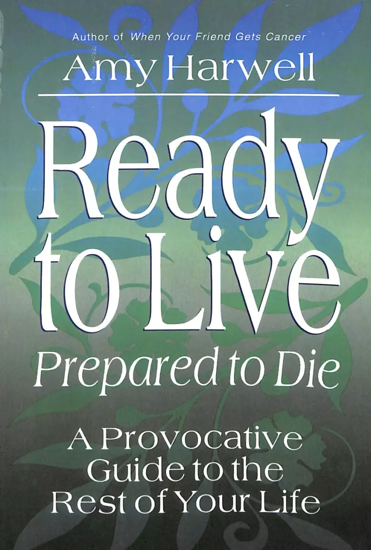 Ready to Live - Prepared to Die: a Provocative Guide to the Rest of Your