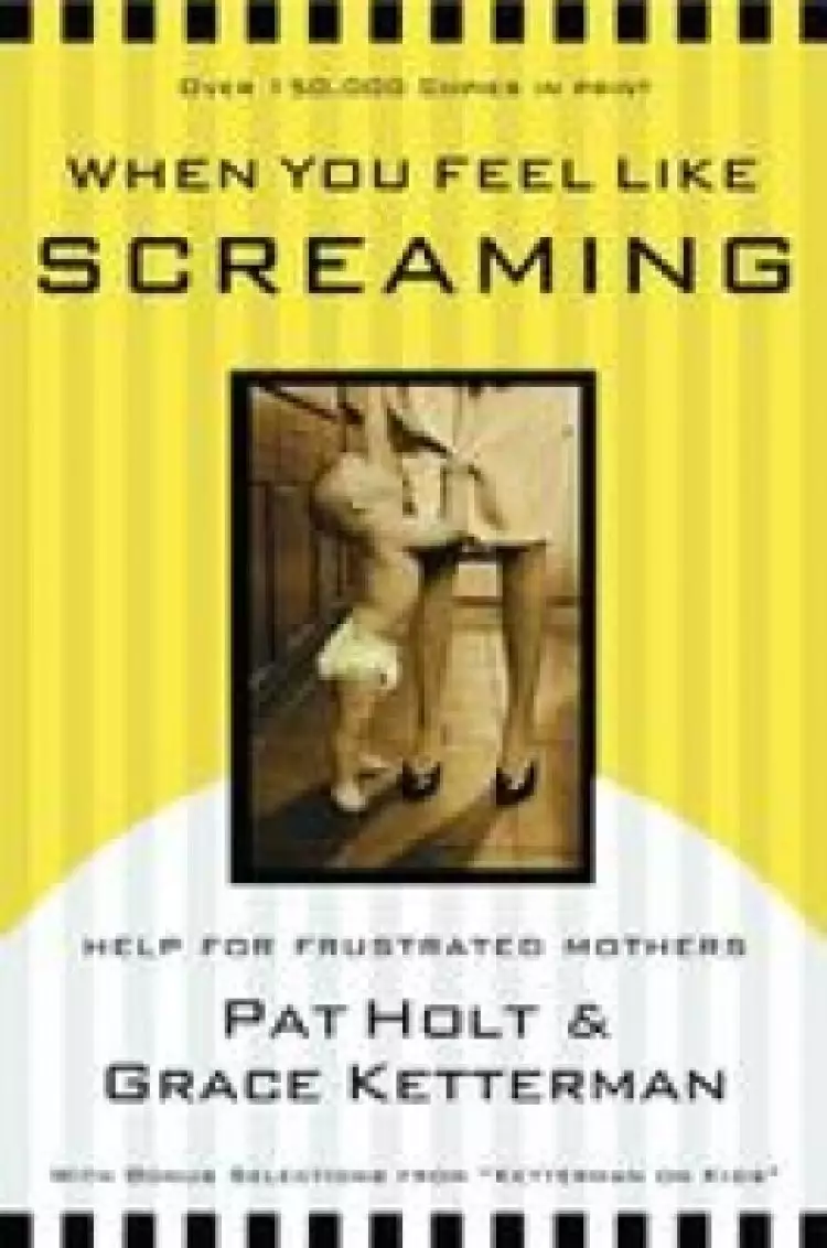 When You Feel Like Screaming: Help for Frustrated Mothers : Updated with Bonus Selections from Ketterman on Kids