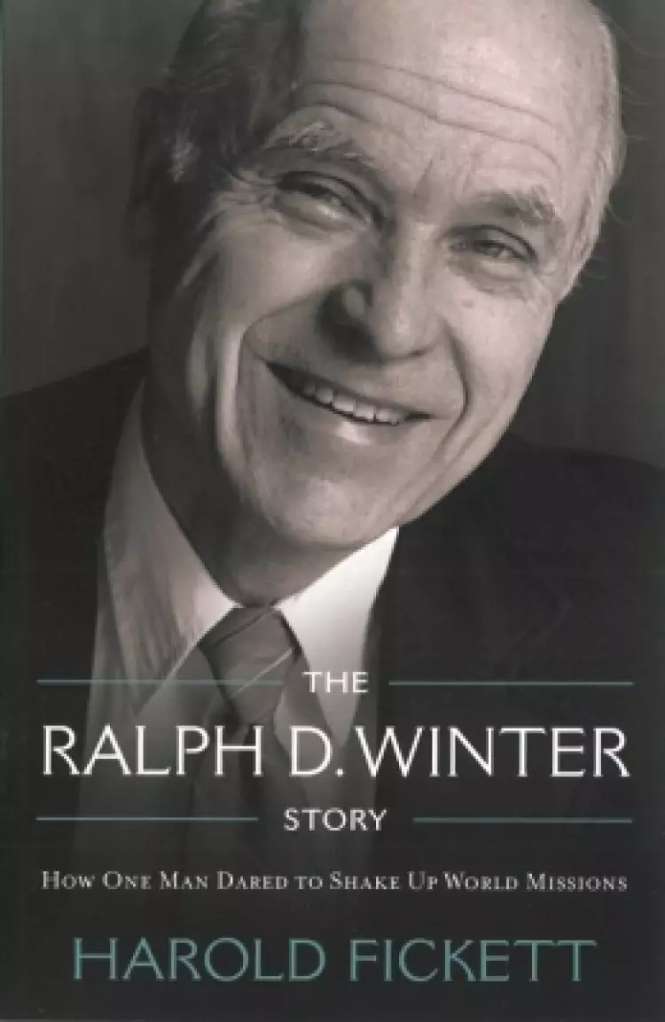 The Ralph D. Winter Story: How One Man Dared to Shake Up World Missions