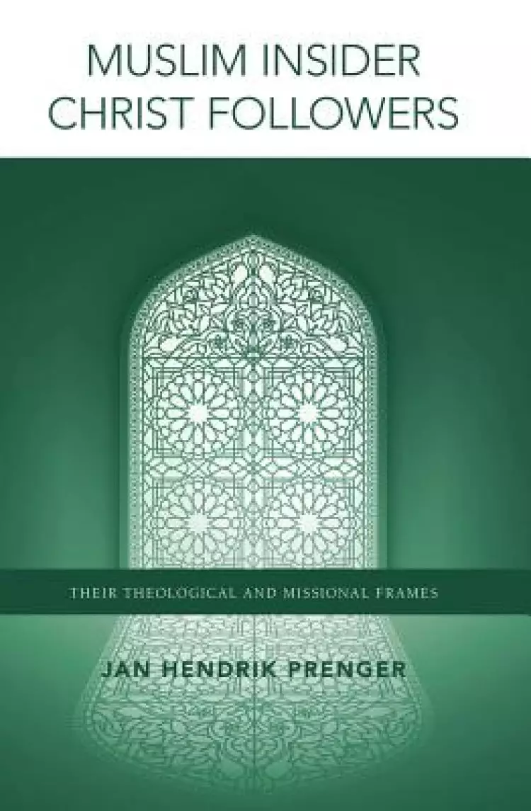 Muslim Insider Christ Followers: Their Theological and Missional Frames
