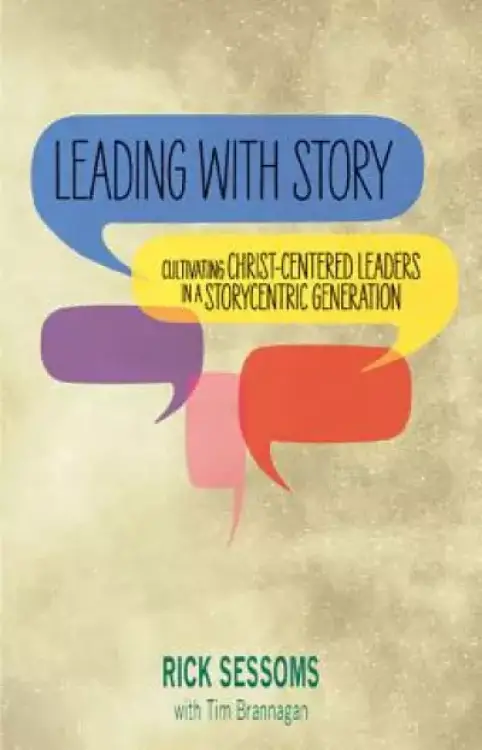 Leading with Story: Cultivating Christ-centered Leaders in a Storycentric Generation