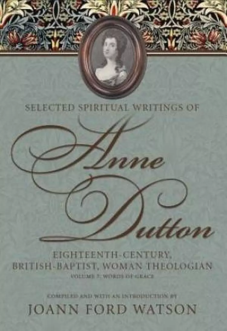 Selected Spiritual Writings of Anne Dutton: Eighteenth-Century, British-Baptist Woman Theologian Words of Grace