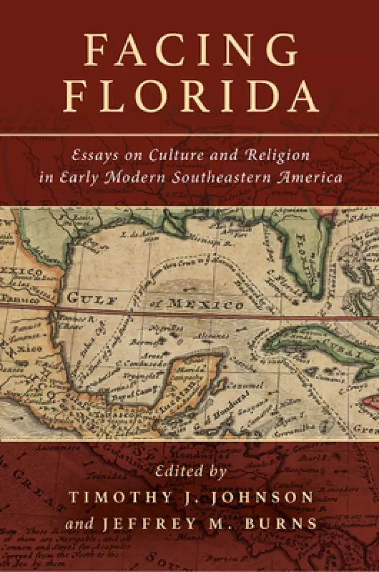 Facing Florida: Essays on Culture and Religion in Early Modern Southeastern America