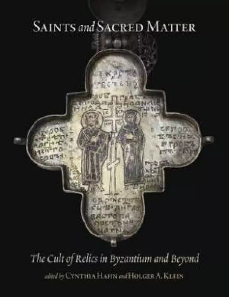 Saints and Sacred Matter the Cult of Relics in Byzantium and Beyond