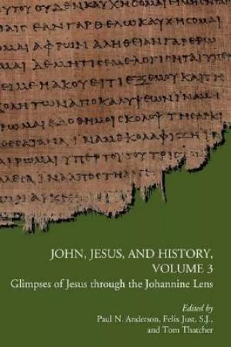 John, Jesus, and History, Volume 3: Glimpses of Jesus through the Johannine Lens