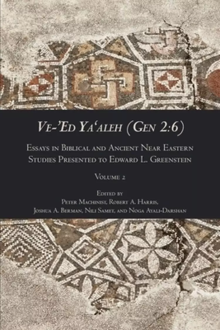 Ve-'Ed Ya'aleh (Gen 2:6), volume 2: Essays in Biblical and Ancient Near Eastern Studies Presented to Edward L. Greenstein