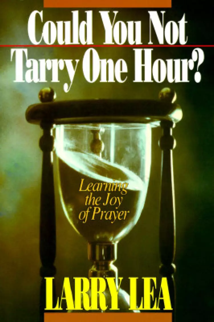 Could You Not Tarry One Hour?: Learning the Joy of Praying