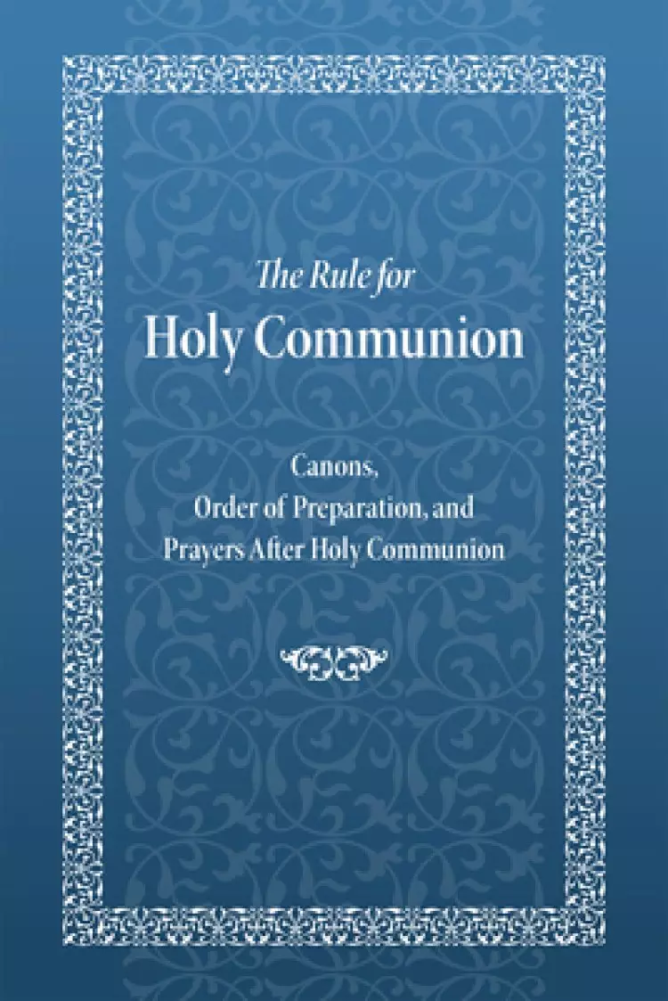 The Rule for Holy Communion: Canons, Order of Preparation, and Prayers After Holy Communion