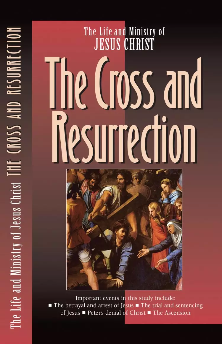 The Life and Ministry of Jesus Christ : Cross and Resurrection