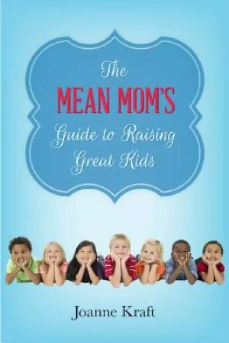 Mean Mom's Guide to Raising Great Kids