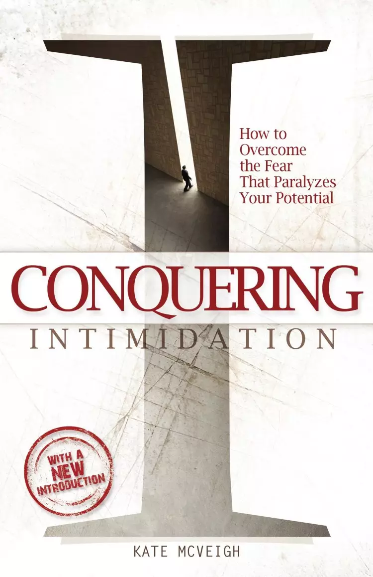Conquering Intimidation: How to Overcome the Fear That Paralyzes Your Potential