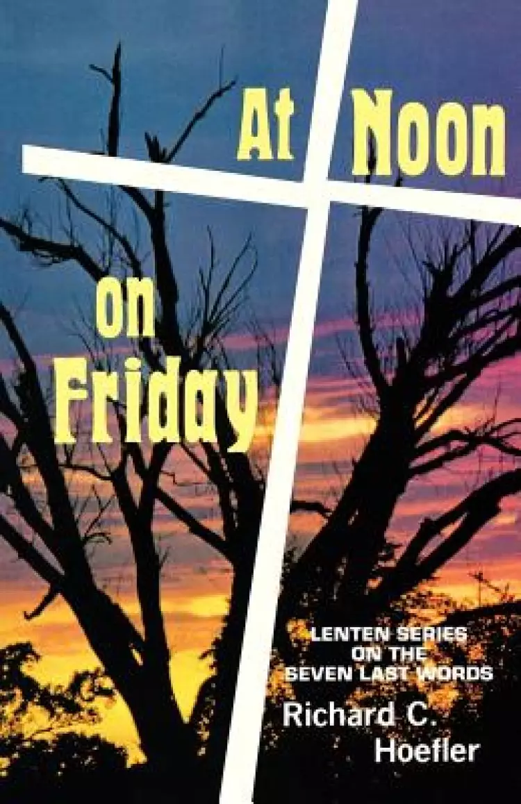 At Noon On Friday: Lenten Series On The Seven Last Words
