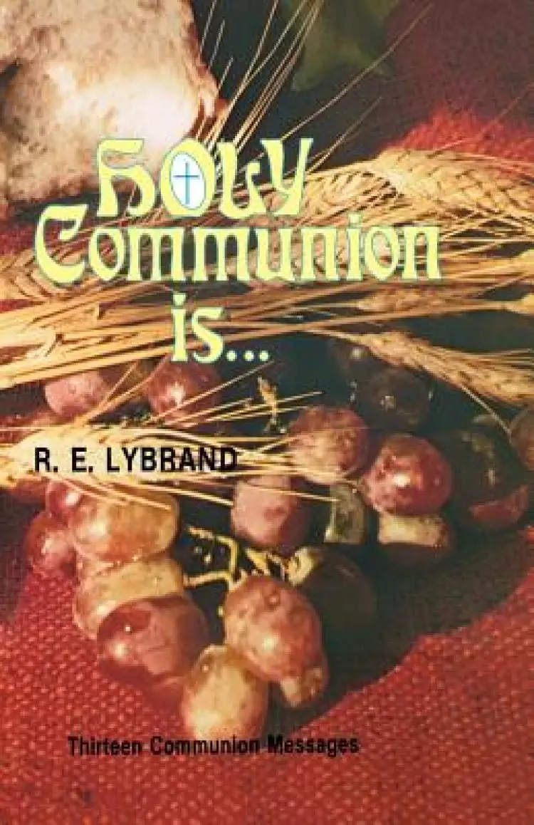 Holy Communion Is...: Thirteen Communion Messages