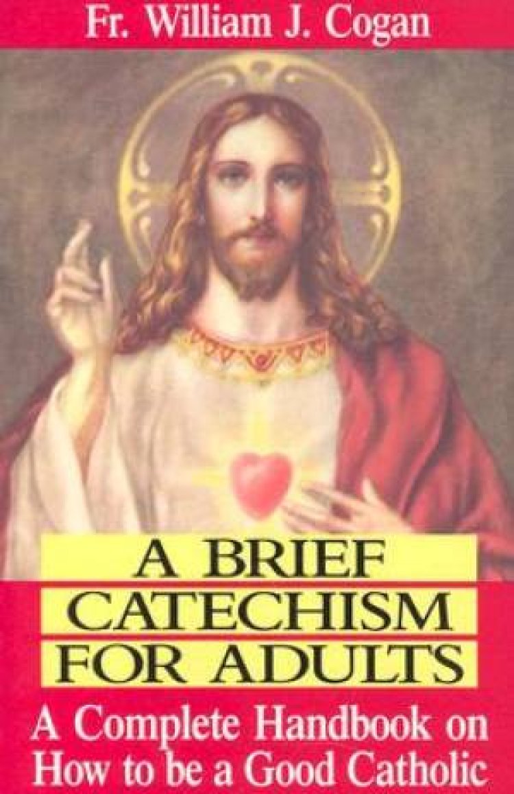 Brief Catechism for Adults a Complete Handbook on How to be a Good