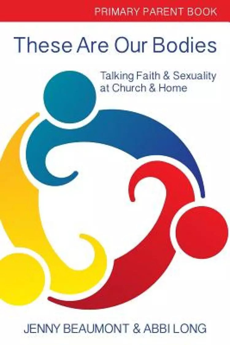 These Are Our Bodies: Primary Parent Book: : Talking Faith & Sexuality at Church & Home