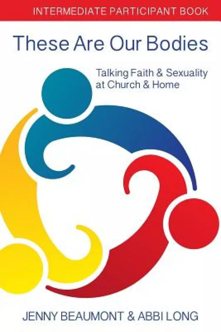 These Are Our Bodies: Intermediate Participant Book: Talking Faith & Sexuality at Church & Home