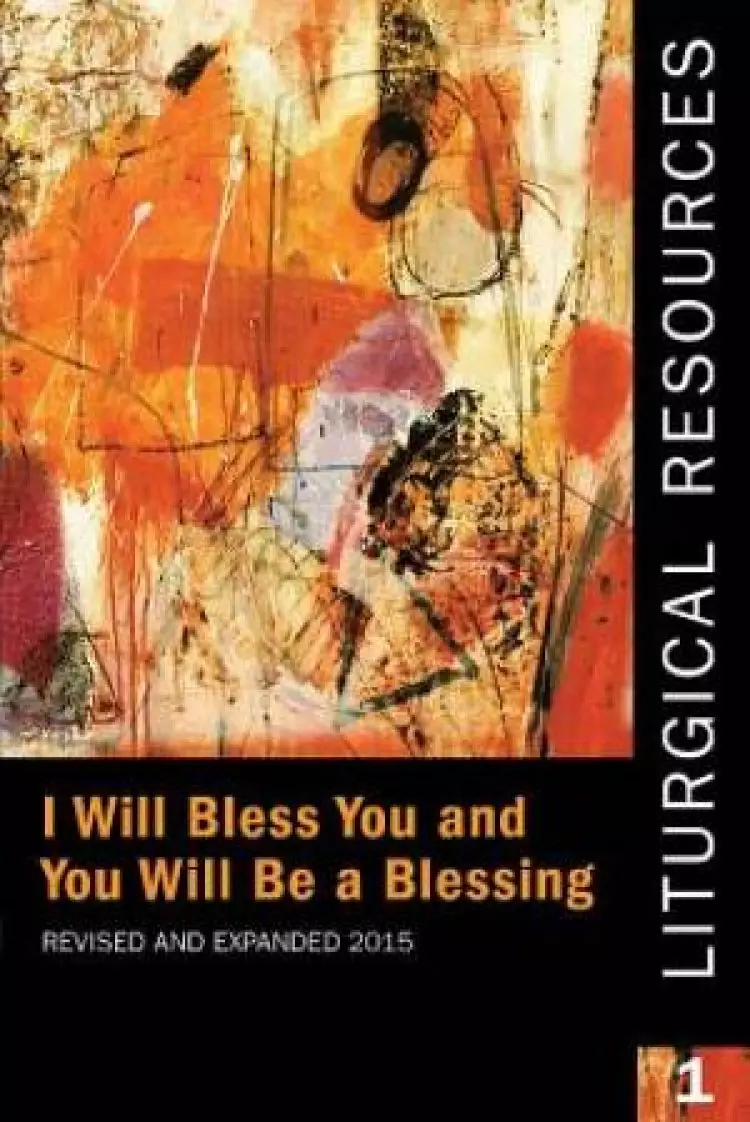 Liturgical Resources 1 Revised and Expanded: I Will Bless You and You Will Be a Blessing