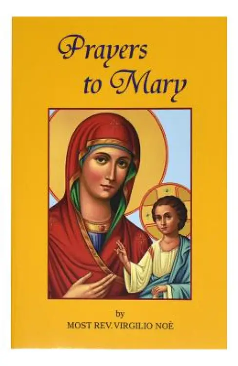 Prayers to Mary: The Most Beautiful Marian Prayers Taken from the Liturgies of the Church and Christians Throughout Centuries