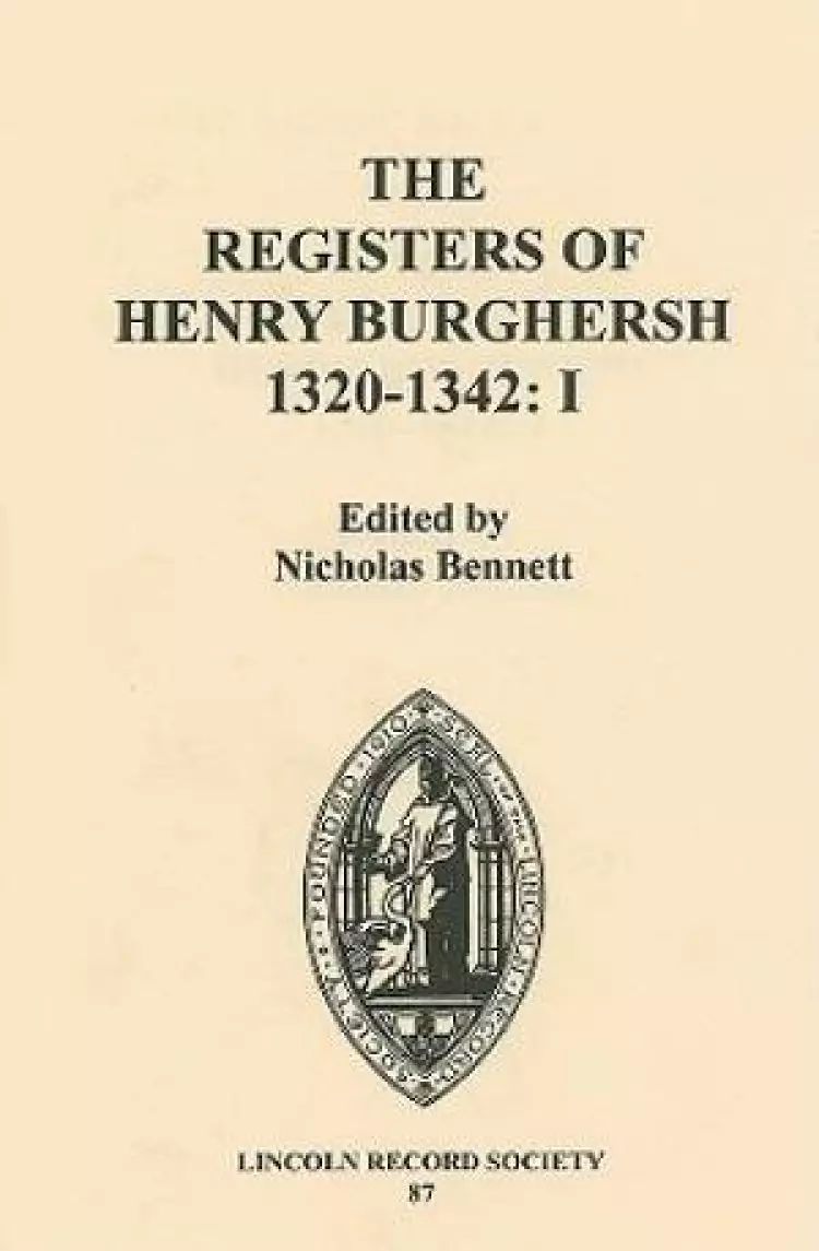 The Registers of Bishop Henry Burghersh, 1320-42 Institutions of Benefices in the Archdeaconries of Lincoln, Stow and Leicester