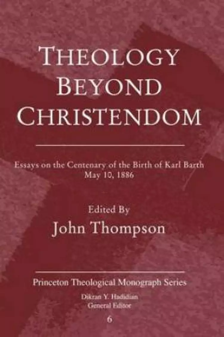 Theology Beyond Christendom: Essays on the Centenary of the Birth of Karl Barth, May 10, 1886