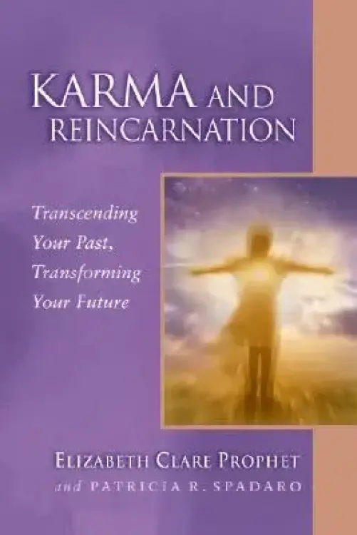 Karma and Reincarnation: Transcending Your Past, Transforming y