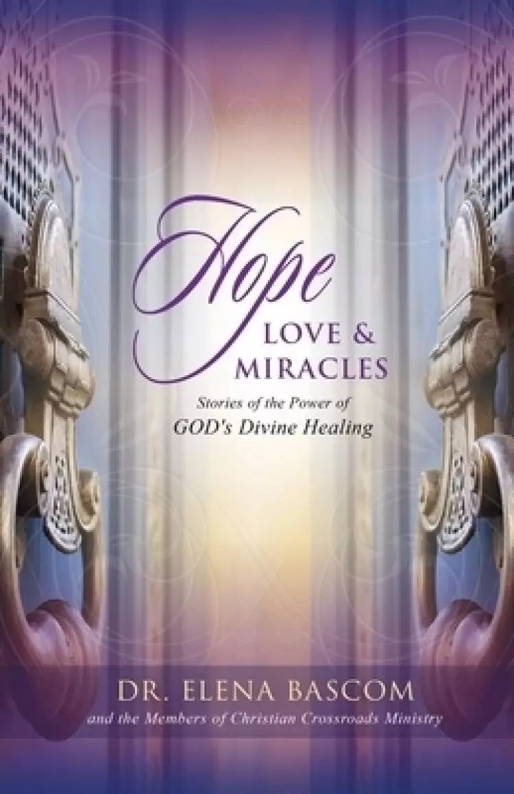 Hope, Love & Miracles: Stories of the Power of GOD's Divine Healing