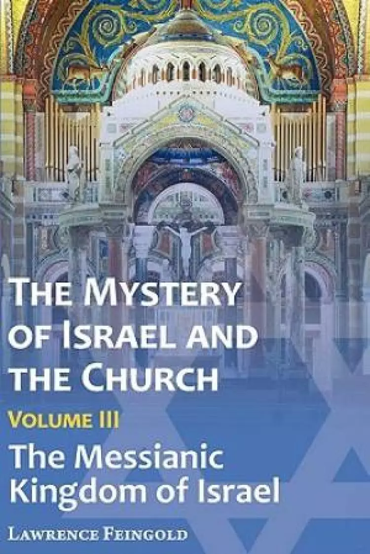 The Mystery of Israel and the Church, Vol. 3: The Messianic Kingdom of Israel