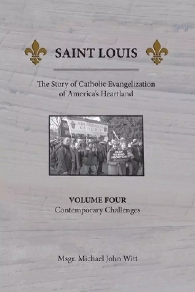 Saint Louis, The Story of Catholic Evangelization of America's Heartland: Vol. 4, Contemporary Challenges