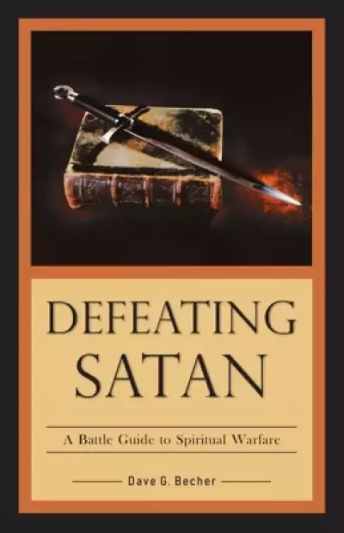 Defeating Satan: A Battle Guide to Spiritual Warfare