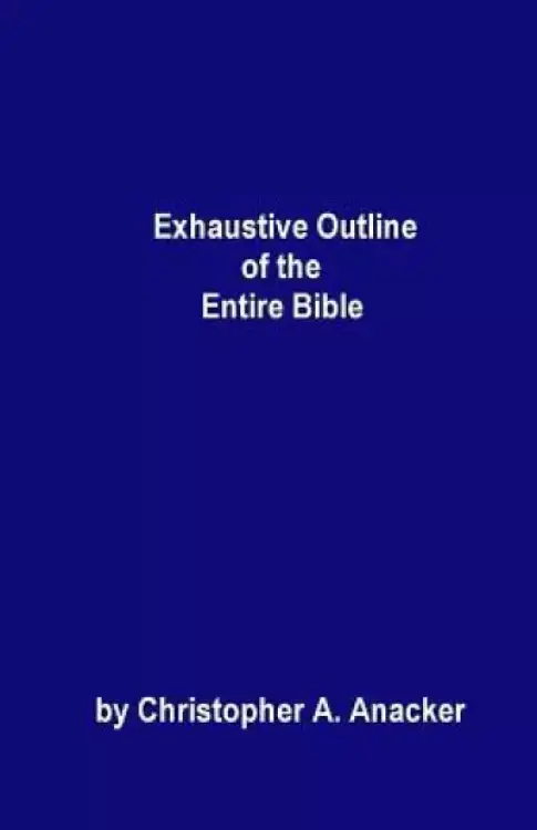 Exhaustive Outline of the Entire Bible: - handbook size