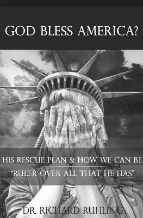 God Bless America? : His Rescue Plan & How We Can Be "Ruler Over All That He Has"