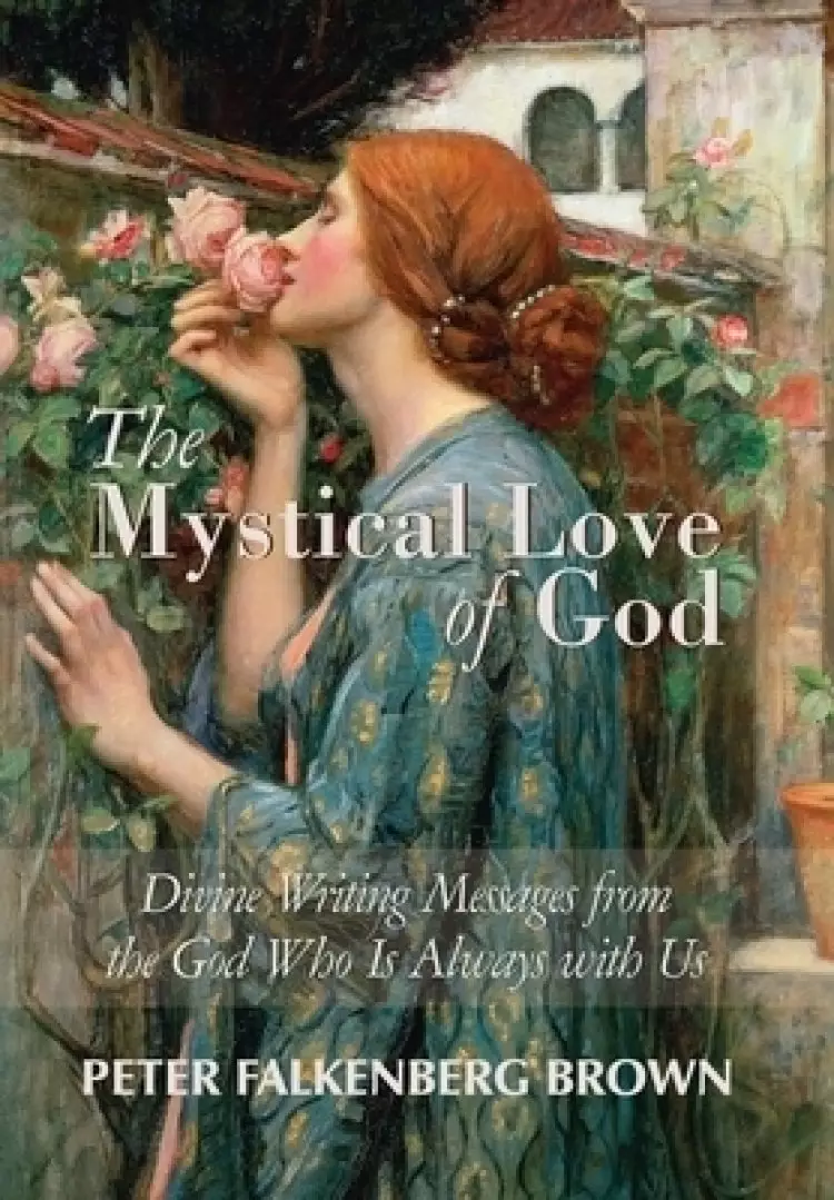 The Mystical Love of God: Divine Writing Messages from the God Who Is Always with Us