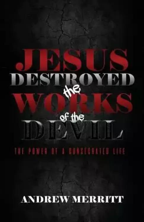 Jesus Destroyed the Works of the Devil: The Power of a Consecrated Life