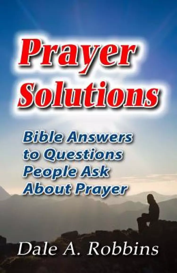 Prayer Solutions: Biblical Answers to Questions People Ask About Prayer