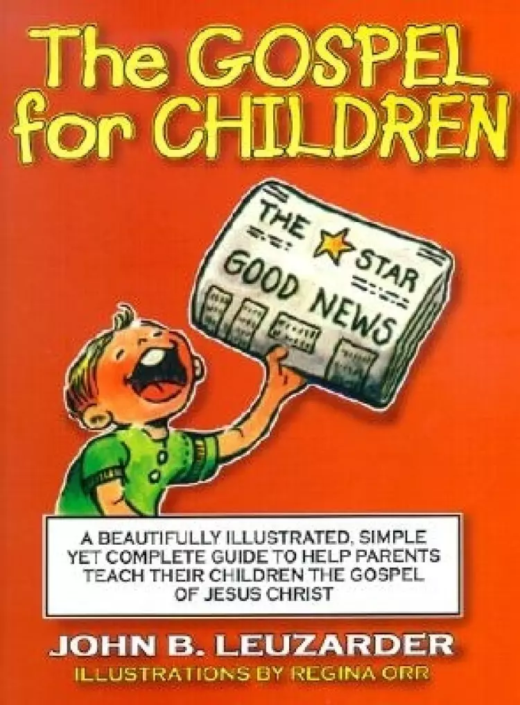 The Gospel for Children: A Simple, Yet Complete Guide to Help Parents Teach Their Children the Gospel of Jesus Christ